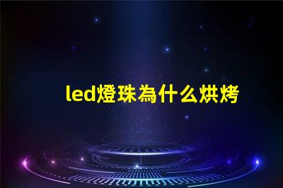led燈珠為什么烘烤 led燈珠規格及參數